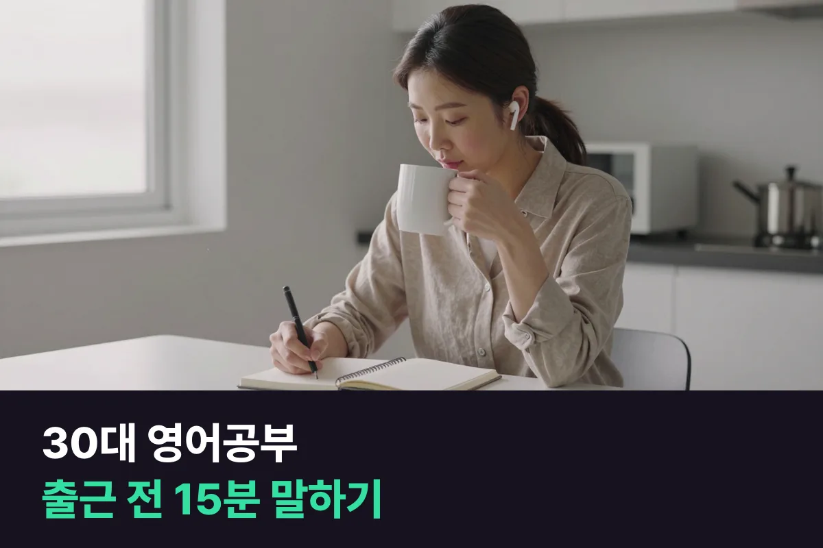 30대 영어공부에서 점수 공부 습관을 내려놓고 출근 전 15분 말하기로 다시 매일 하는 순서